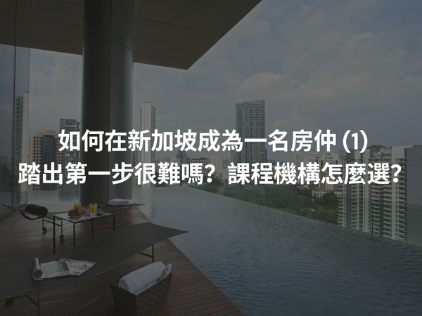 如何在新加坡成為一名房仲 (1) 踏出第一步很難嗎？ 課程機構怎麼選？